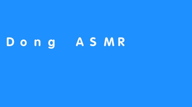 Dong ASMR是什么？